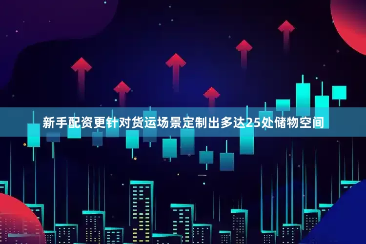 新手配资更针对货运场景定制出多达25处储物空间